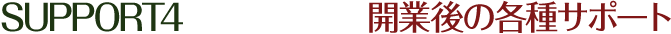 SUPPORT4</span>開業後の各種サポート