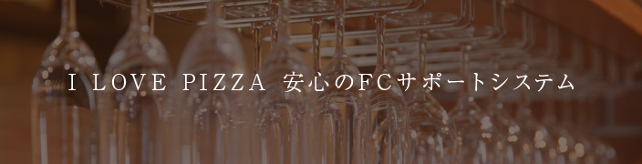 I LOVE PIZZA 安心のFCサポートシステム